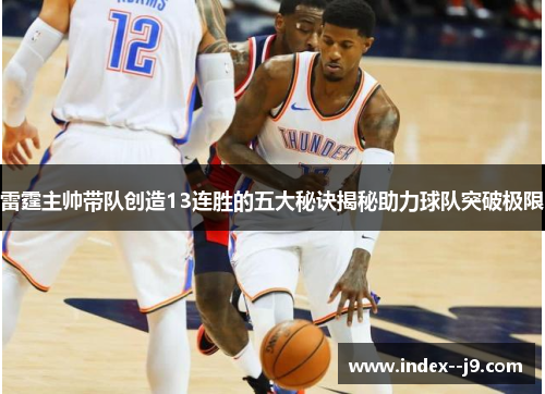 雷霆主帅带队创造13连胜的五大秘诀揭秘助力球队突破极限