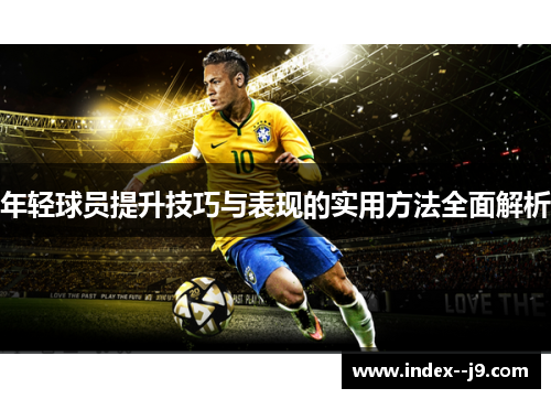 年轻球员提升技巧与表现的实用方法全面解析 年轻球员提升技巧与表现的实用方法全面解析