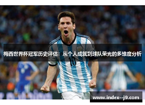 梅西世界杯冠军历史评估：从个人成就到球队荣光的多维度分析