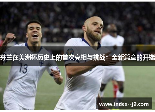 芬兰在美洲杯历史上的首次亮相与挑战：全新篇章的开端