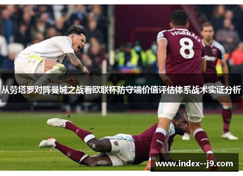 从劳塔罗对阵曼城之战看欧联杯防守端价值评估体系战术实证分析 从劳塔罗对阵曼城之战看欧联杯防守端价值评估体系战术实证分析