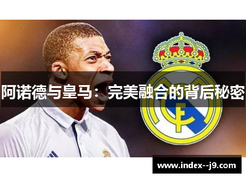 阿诺德与皇马：完美融合的背后秘密
