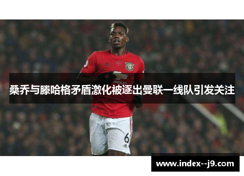 桑乔与滕哈格矛盾激化被逐出曼联一线队引发关注 桑乔与滕哈格矛盾激化被逐出曼联一线队引发关注